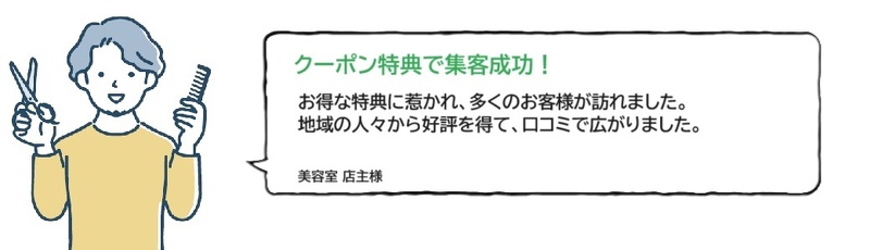 クーポン特典で集客成功！お得な特典に惹かれ、多くのお客様が訪れました。地域の人々から好評を得て、口コミで広がりました。美容室店主様